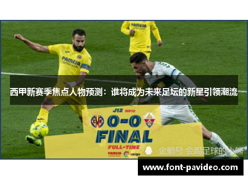 西甲新赛季焦点人物预测：谁将成为未来足坛的新星引领潮流