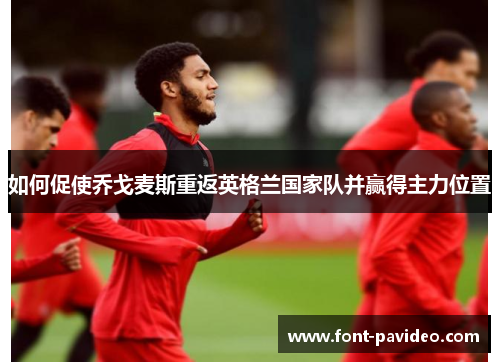 如何促使乔戈麦斯重返英格兰国家队并赢得主力位置
