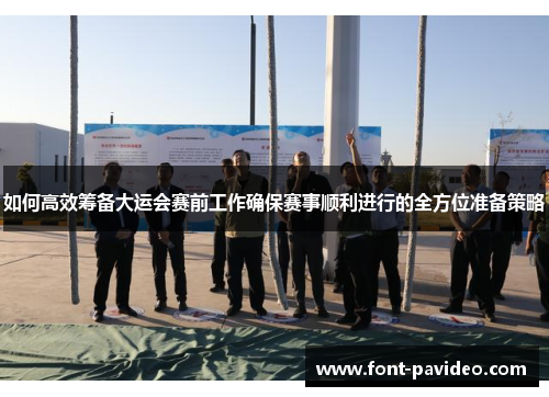 如何高效筹备大运会赛前工作确保赛事顺利进行的全方位准备策略
