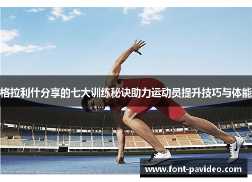 格拉利什分享的七大训练秘诀助力运动员提升技巧与体能