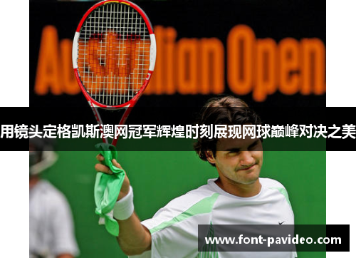 用镜头定格凯斯澳网冠军辉煌时刻展现网球巅峰对决之美