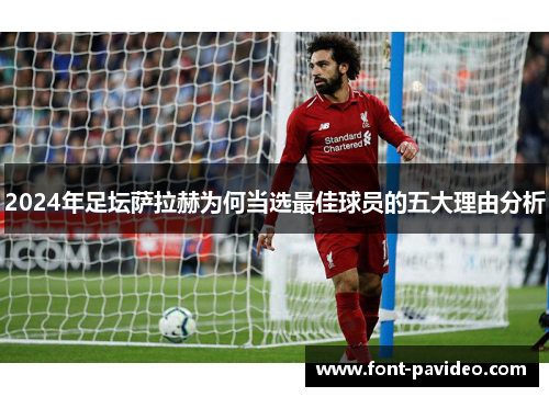 2024年足坛萨拉赫为何当选最佳球员的五大理由分析