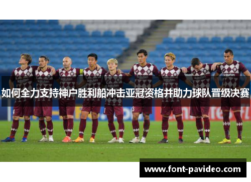 如何全力支持神户胜利船冲击亚冠资格并助力球队晋级决赛