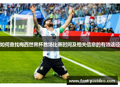 如何查找梅西世界杯首场比赛时间及相关信息的有效途径