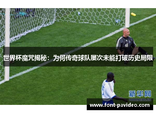 世界杯魔咒揭秘：为何传奇球队屡次未能打破历史局限
