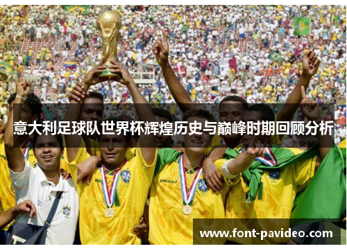 意大利足球队世界杯辉煌历史与巅峰时期回顾分析
