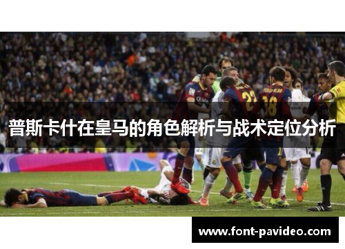 普斯卡什在皇马的角色解析与战术定位分析