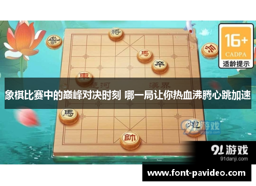 象棋比赛中的巅峰对决时刻 哪一局让你热血沸腾心跳加速