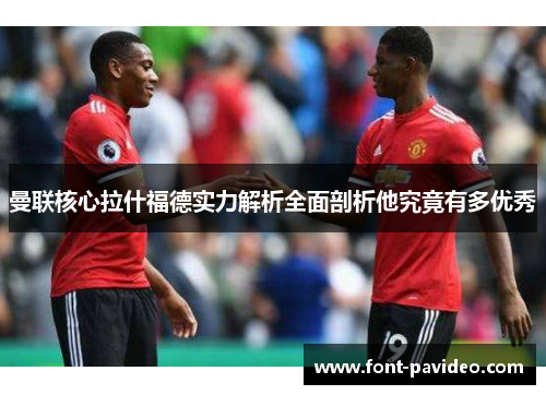 曼联核心拉什福德实力解析全面剖析他究竟有多优秀