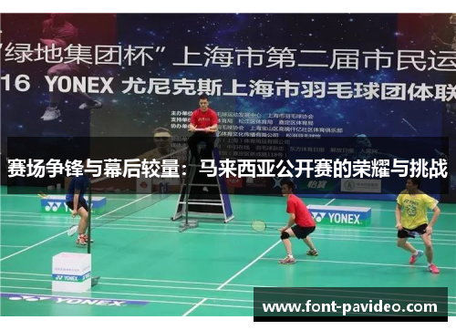 赛场争锋与幕后较量：马来西亚公开赛的荣耀与挑战