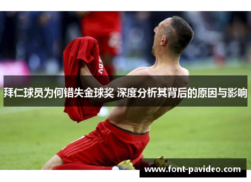拜仁球员为何错失金球奖 深度分析其背后的原因与影响
