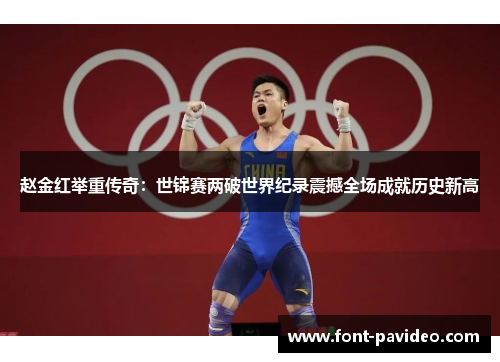 赵金红举重传奇：世锦赛两破世界纪录震撼全场成就历史新高
