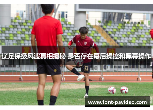 辽足保级风波真相揭秘 是否存在幕后操控和黑幕操作