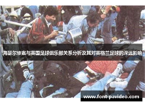 海瑟尔惨案与英国足球俱乐部关系分析及其对英格兰足球的深远影响