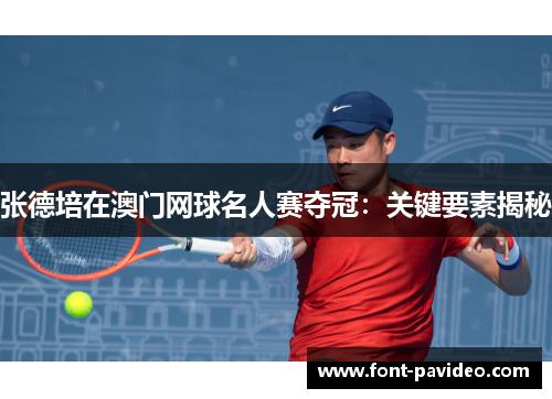 张德培在澳门网球名人赛夺冠:关键要素揭秘 张德培在澳门网球名人赛夺冠:关键要素揭秘