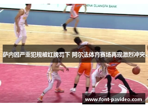 萨内因严重犯规被红牌罚下 阿尔法体育赛场再现激烈冲突